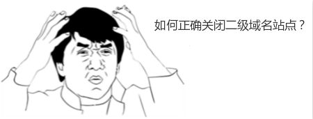 如何正確關(guān)閉二級(jí)域名站點(diǎn)？