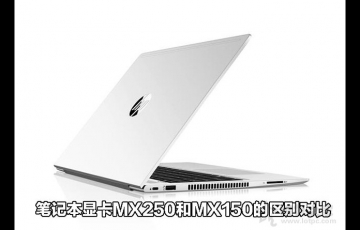 筆記本顯卡MX250和MX150的區(qū)別對(duì)比，MX250顯卡相比MX150性能提升多少？
