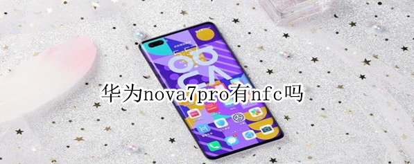 華為nova7 pro有NFC嗎？華為nova7 pro有NFC功能，支持讀卡器模式