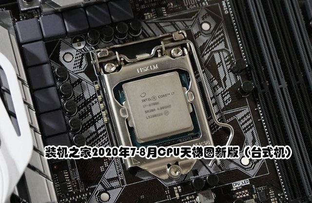 CPU性能高低怎么看？2020年7-8月臺(tái)式機(jī)電腦CPU天梯圖新版